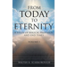 From Today To Eternity: A Study of Biblical Prophecy and End Times Volume 1