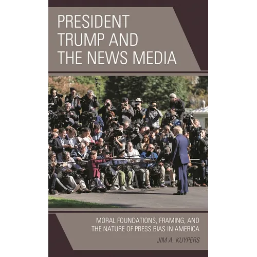President Trump and the News Media: Moral Foundations, Framing, and the Nature of Press Bias in America