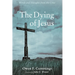 The Dying of Jesus: Words and Thoughts from the Cross