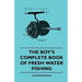 The Boy's Complete Book of Fresh Water Fishing