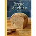 The Bread Machine Book: 75 Unforgettable, Unfussy Recipes for Every Baker [A Baking Cookbook]
