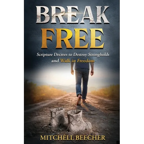 Break Free: Scripture Decrees to Destroy Strongholds and Walk in Freedom
