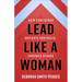 Lead Like a Woman: Gain Confidence, Navigate Obstacles, Empower Others