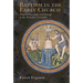 Baptism in the Early Church: History, Theology, and Liturgy in the First Five Centuries
