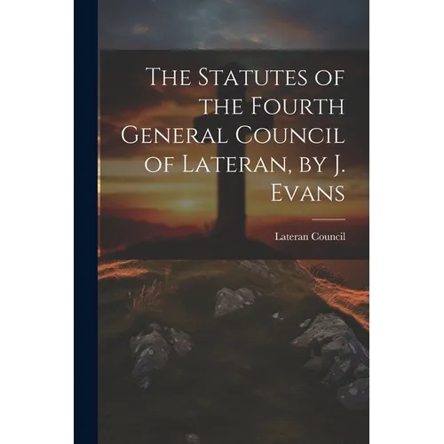 The Statutes of the Fourth General Council of Lateran, by J. Evans