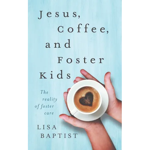 Jesus, Coffee, and Foster Kids: The reality of foster care