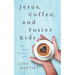 Jesus, Coffee, and Foster Kids: The reality of foster care