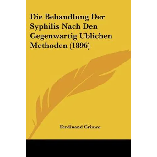 Die Behandlung Der Syphilis Nach Den Gegenwartig Ublichen Methoden (1896)