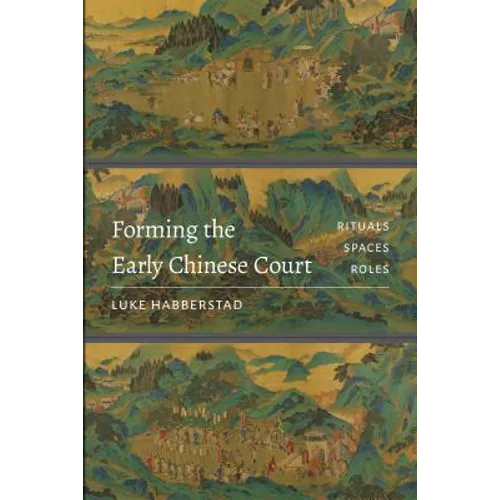 Forming the Early Chinese Court: Rituals, Spaces, Roles
