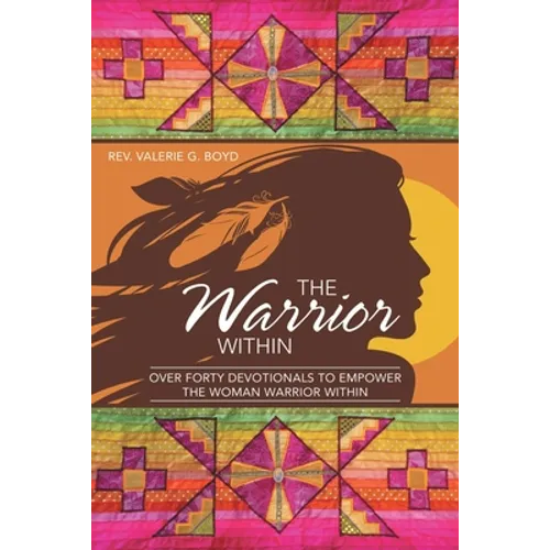 The Warrior Within: Over Forty Devotionals to Empower the Woman Warrior Within