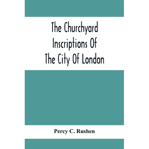 The Churchyard Inscriptions Of The City Of London