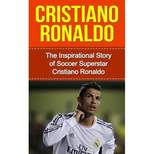 Cristiano Ronaldo: The Inspirational Story of Soccer (Football) Superstar Cristiano Ronaldo - Paperback