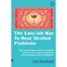 The Easy-ish Way To Beat Alcohol Problems: Your four simple steps to freedom whether you want to moderate your drinking or quit altogether