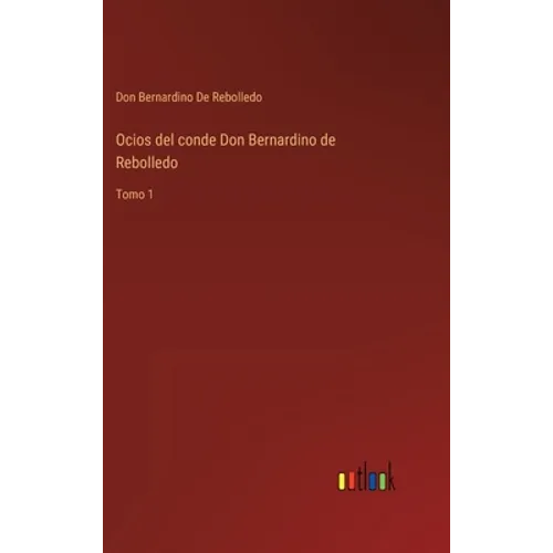 Ocios del conde Don Bernardino de Rebolledo: Tomo 1