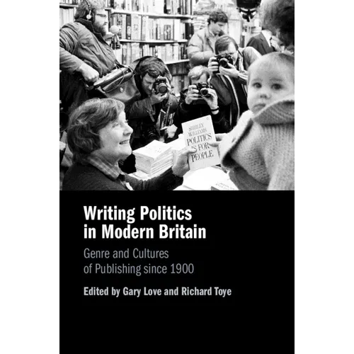 Writing Politics in Modern Britain: Genre and Cultures of Publishing Since 1900