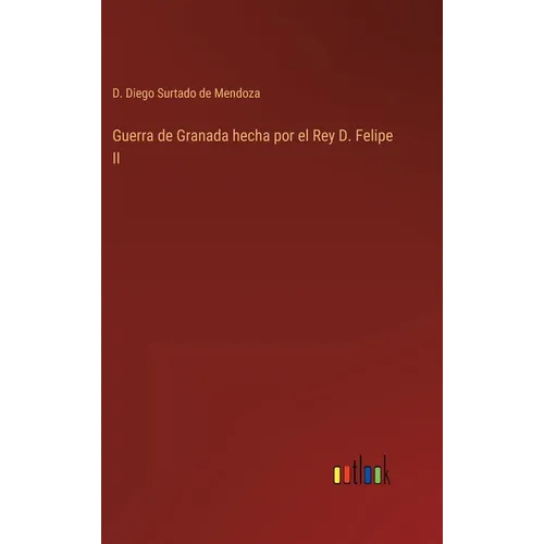 Guerra de Granada hecha por el Rey D. Felipe II