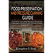 Food Preservation and Pressure Canning Guide: The Concise Instructional Manual to Dehydrating, Preservation, Fermenting, and Canning of Meats, Veggies