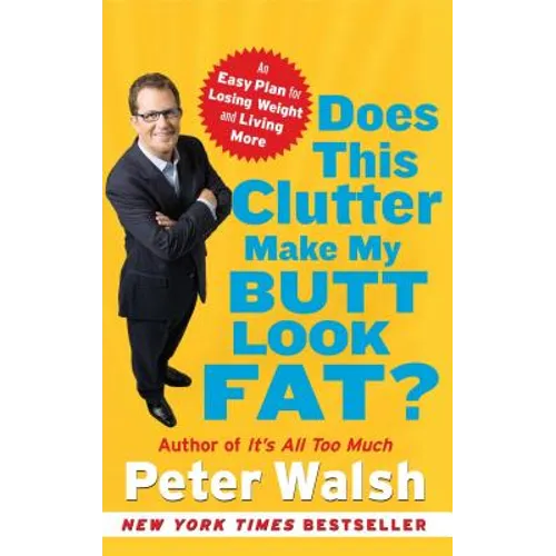 Does This Clutter Make My Butt Look Fat?: An Easy Plan for Losing Weight and Living More