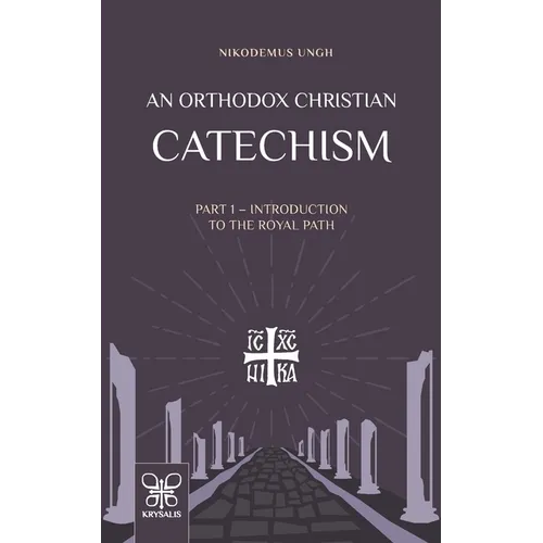 An Orthodox Christian Catechism: Part I: Introduction to the Royal Path