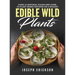 Edible Wild Plants: Over 111 Natural Foods and Over 22 Plant-Based Recipes On A Budget