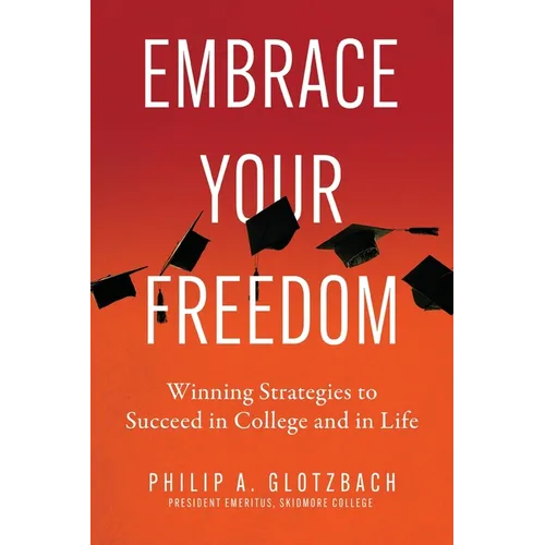 Embrace Your Freedom: Winning Strategies to Succeed in College and in Life - Paperback