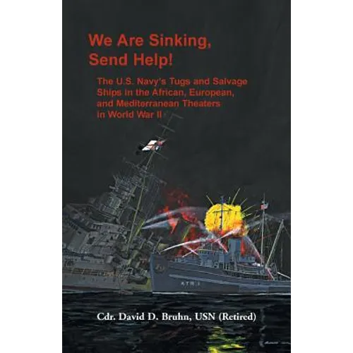 We are Sinking, Send Help!: The U.S. Navy's Tugs and Salvage Ships in the African, European, and Mediterranean Theaters in World War II