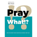 Pray What!?: Word Voice Repent Forgive Warfare Heal Prophecy Spirit Lead