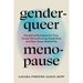 Genderqueer Menopause: Navigating Menopause for Trans, Gender-Nonconforming, Genderfluid, and Other Queer-Bodied Folx