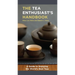 The Tea Enthusiast's Handbook: A Guide to the World's Best Teas