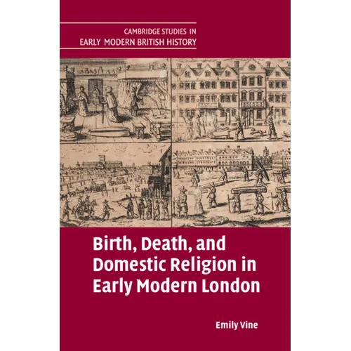 Birth, Death, and Domestic Religion in Early Modern London