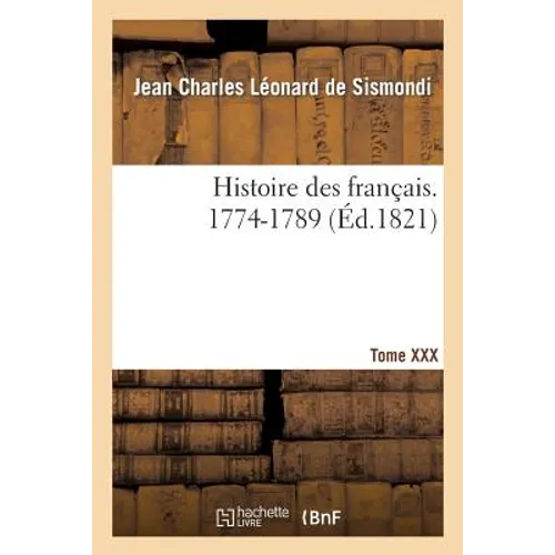Histoire Des Français. Tome XXX. 1774-1789