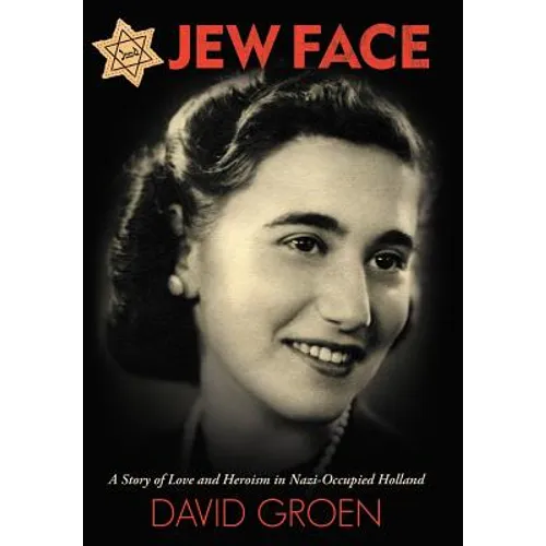 Jew Face: A Story of Love and Heroism in Nazi-Occupied Holland