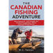 The Canadian Fishing Adventure: More Enjoyment - Less Struggle, Eh? Dozens of suggestions, stories and hard-learned lessons