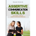 Assertive Communication Skills: Gain Respect Through Assertive And Decisive Behavior