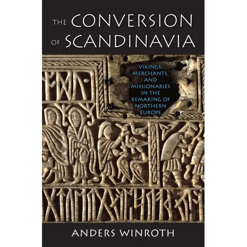 The Conversion of Scandinavia: Vikings, Merchants, and Missionaries in the Remaking of Northern Europe