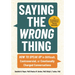 Saying the Wrong Thing: How to Speak Up in Difficult, Controversial, or Emotionally Charged Conversations