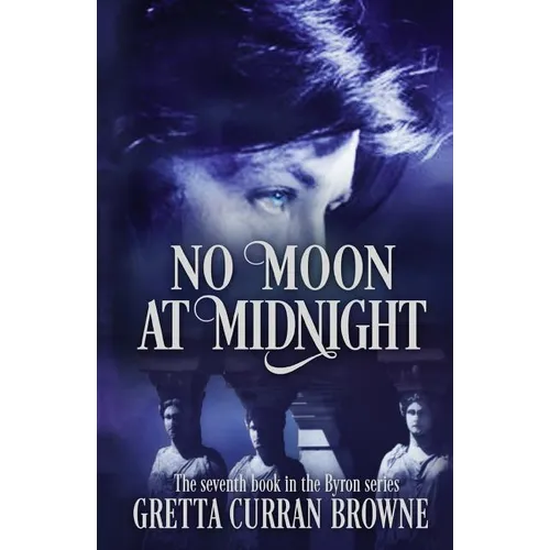 No Moon at Midnight: (A Stand-Alone Biographical Novel )-- and Book 7 of the concluding story of the Lord Byron Series)