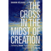 The Cross in the Midst of Creation: Following Jesus, Engaging the Powers, Transforming the World