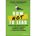 How Not to Lead: Lessons Every Manager Can Learn from Dumpster Chickens, Mushroom Farmers, and Other Office Offenders