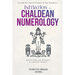 Initiation to Chaldean Numerology: Unveils the Secret Power of the Numbers, with The Tables and Calculations for Your Inner Guidance