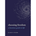 Choosing Freedom: A Kantian Guide to Life