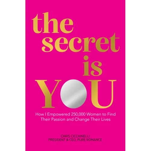 The Secret Is You: How I Empowered 250,000 Women to Find Their Passion and Change Their Lives