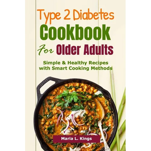 Type 2 Diabetes Cookbook for Older Adults: Simple & Healthy Recipes with Smart Cooking Methods