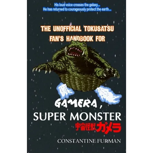 The Unofficial Tokusatsu Fan's Handbook for GAMERA, SUPER MONSTER: 宇宙怪獣ガメラ