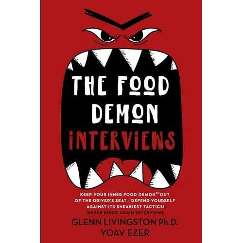 The Food Demon Interviews: Keep Your Inner Food Demon Out of the Driver's Seat and Defend Against Its Sneakiest Tactics