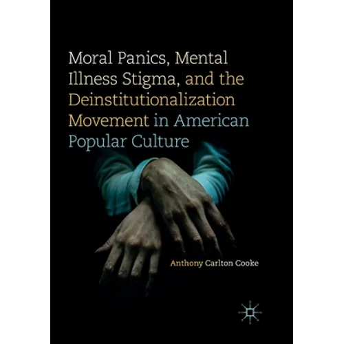 Moral Panics, Mental Illness Stigma, and the Deinstitutionalization Movement in American Popular Culture