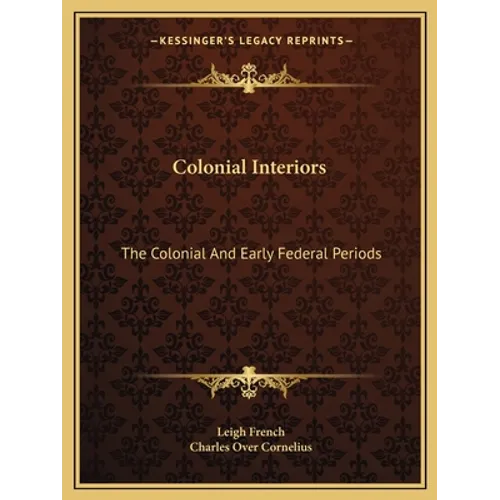 Colonial Interiors: The Colonial And Early Federal Periods