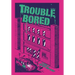 Trouble Bored