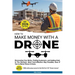 How to Make Money with a Drone: Discovering Your Niche, Finding Customers, and Getting Paid, In The Shortest, Most Cost-Effective Way Possible; Even I
