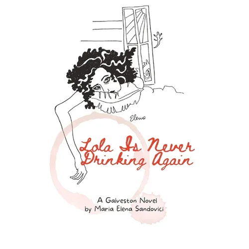 Lola Is Never Drinking Again: A Galveston Novel